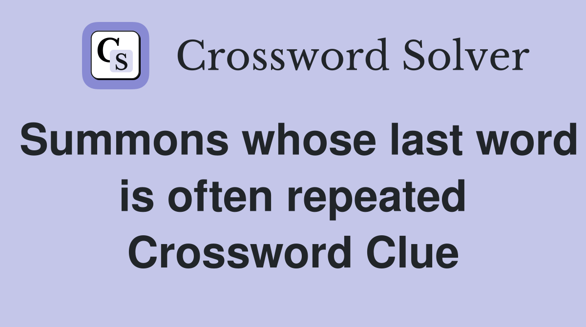 Summons whose last word is often repeated - Crossword Clue Answers